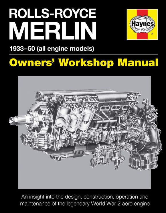 Rolls-Royce Merlin Manual - 1933-50 (all engine models): An insight into the design, construction, operation and maintenance of the legendary World War 2 aero engine