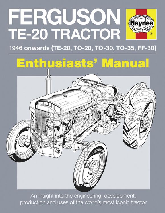 Ferguson TE-20 Tractor - 1946 onwards (TE-20, TO-20, TO-30, TO-35, FF-30): An insight into the engineering, development, production and uses of the world's most iconic tractor
