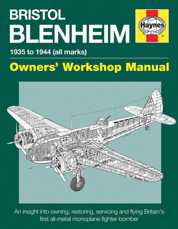 Bristol Blenheim Owners' Workshop Manual - 1935 to 1944 (all marks): An insight into owning, restoring, servicing and flying Britain's first all-metal monoplane fighter-bomber