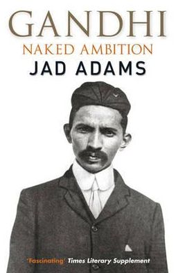 Gandhi: Naked Ambition