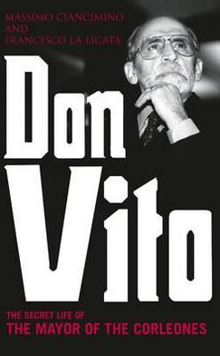 Don Vito: The Secret Life of the Mayor of the Corleones. by Massimo Ciancimino, Francesco La Licata