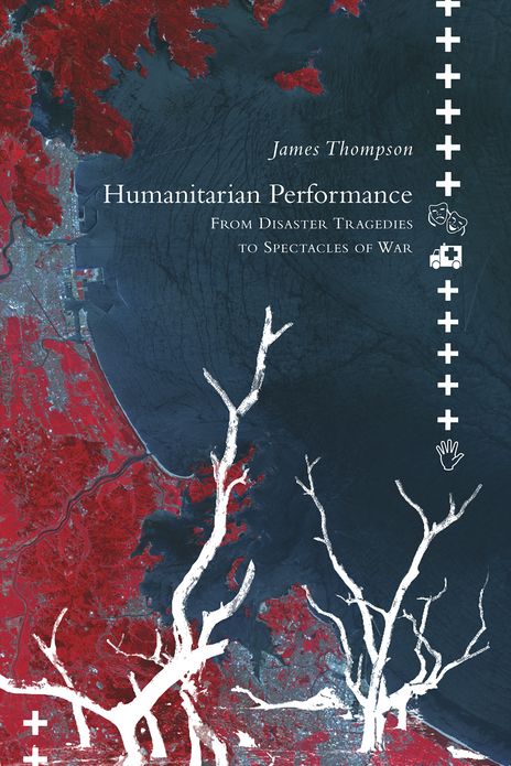 Humanitarian Performance: From Disaster Tragedies to Spectacles of War