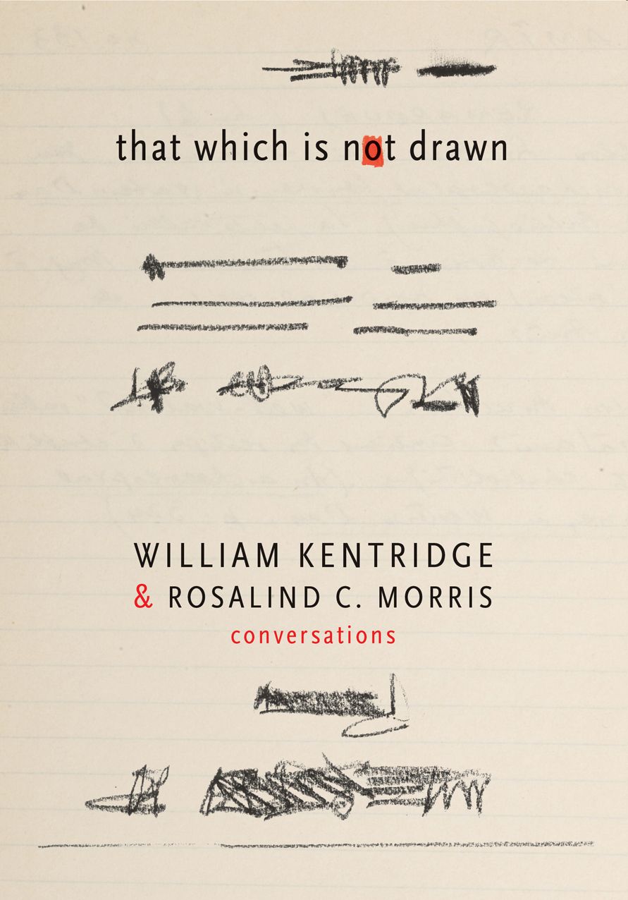That Which Is Not Drawn: William Kentridge and Rosalind C. Morris in Conversation