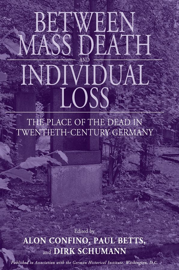 Between Mass Death and Individual Loss: The Place of the Dead in Twentieth-Century Germany
