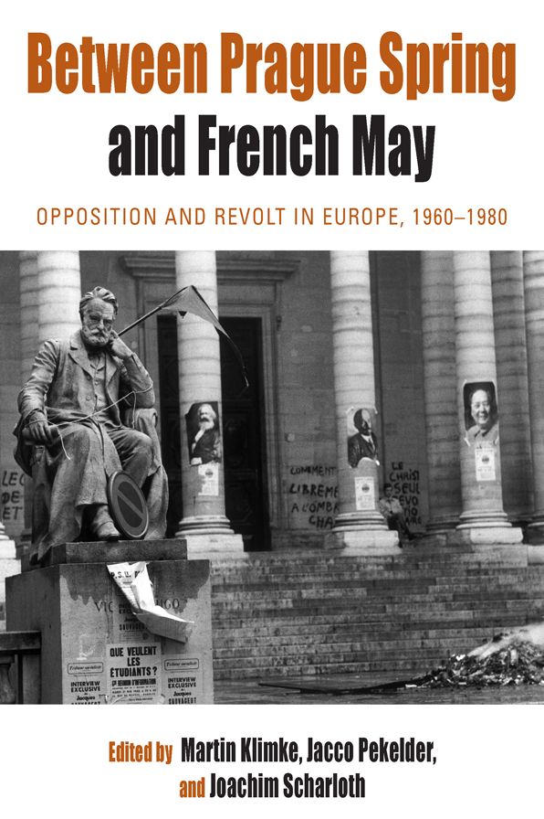 Between Prague Spring and French May: Opposition and Revolt in Europe, 1960-1980
