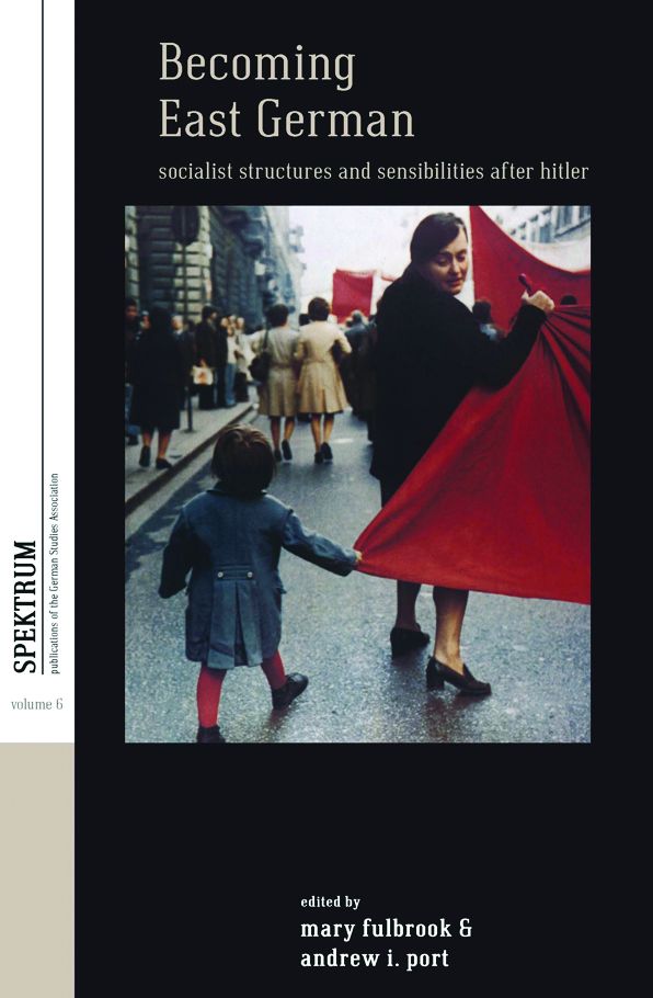 Becoming East German: Socialist Structures and Sensibilities after Hitler