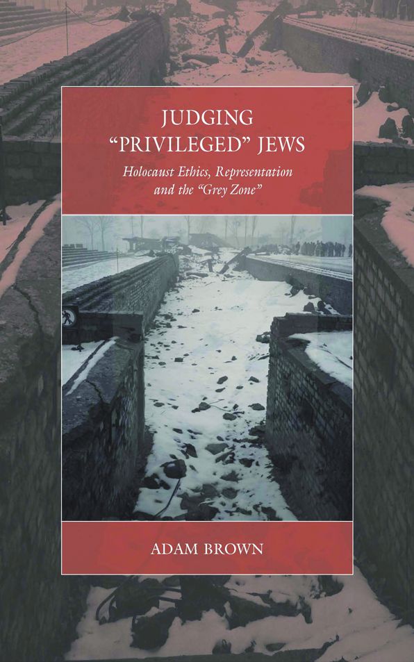 Judging 'Privileged' Jews: Holocaust Ethics, Representation, and the 'Grey Zone'