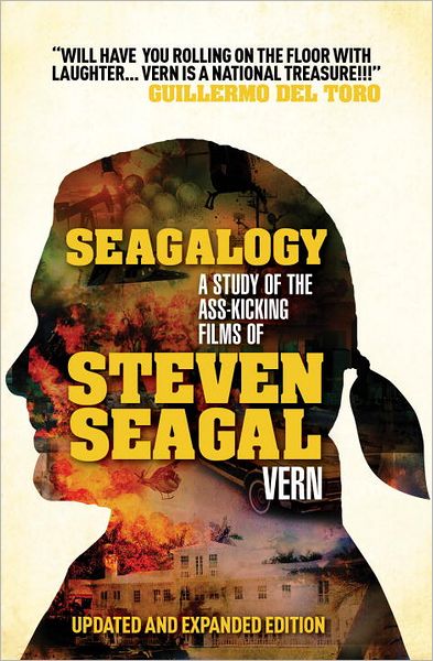 Seagalogy: The Ass-Kicking Films of Steven Seagal (New Updated Edition)