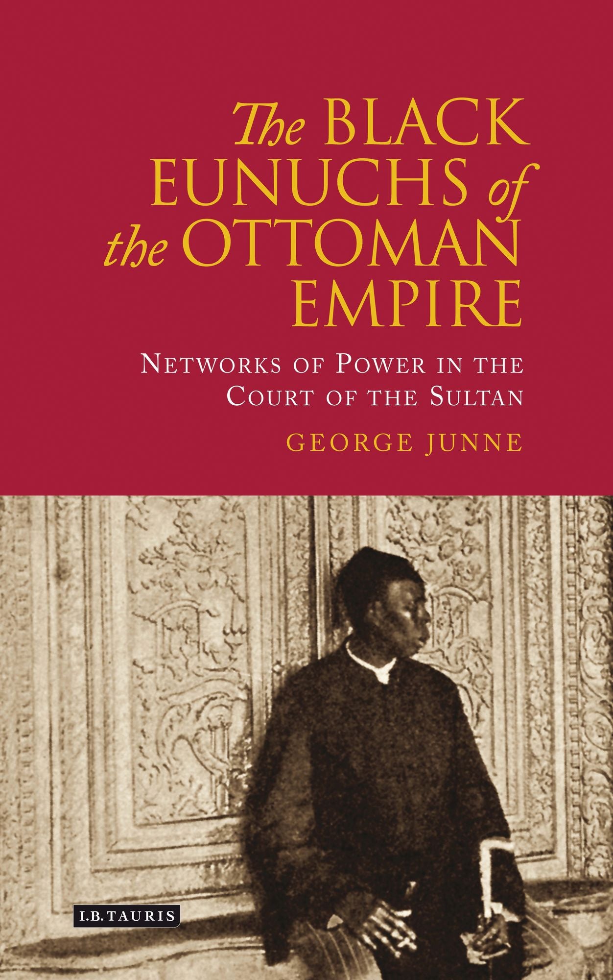 Black Eunuchs of the Ottoman Empire: Networks of Power in the Court of the Sultan