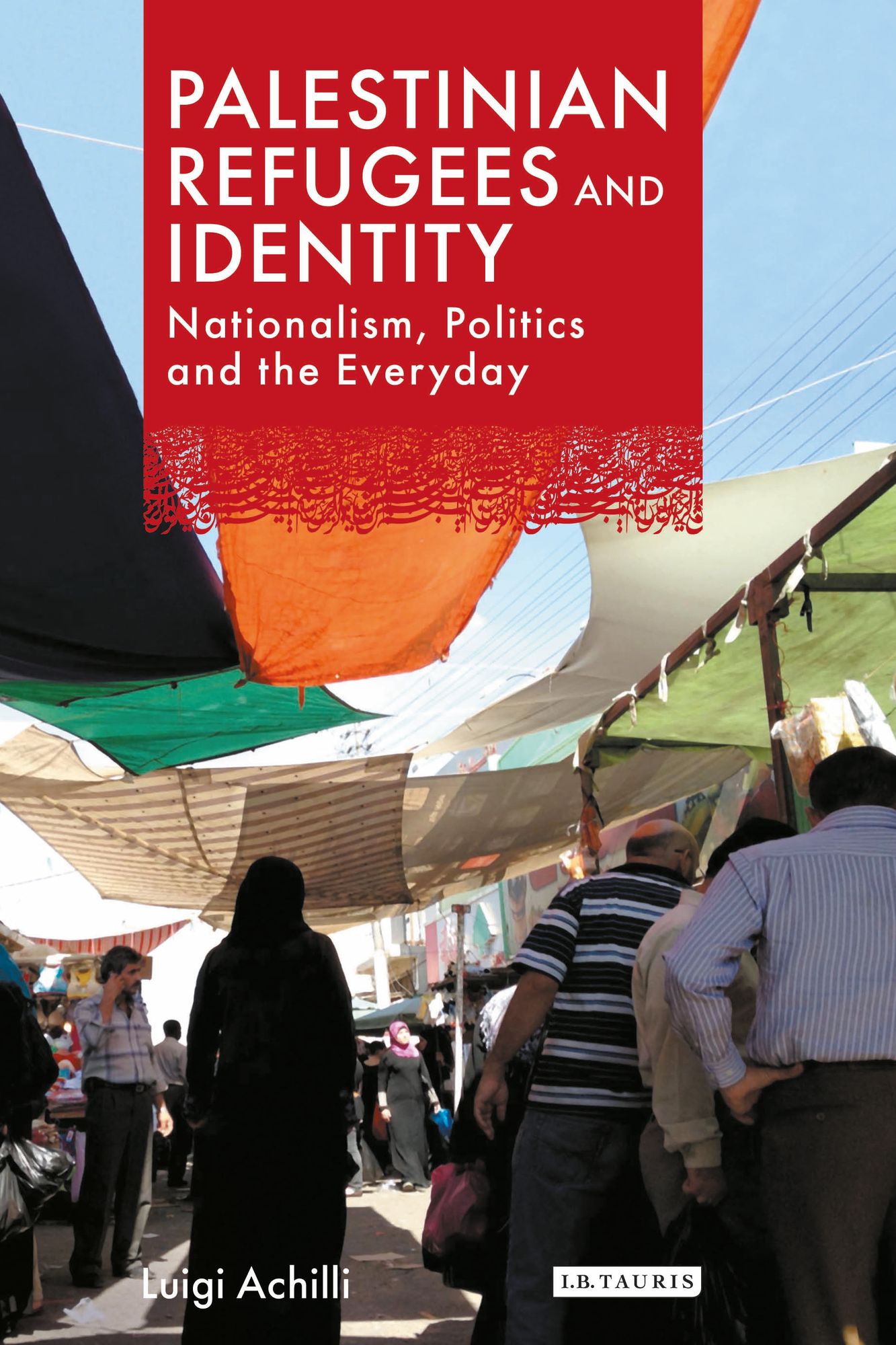 Palestinian Refugees and Identity: Nationalism, Politics and the Everyday