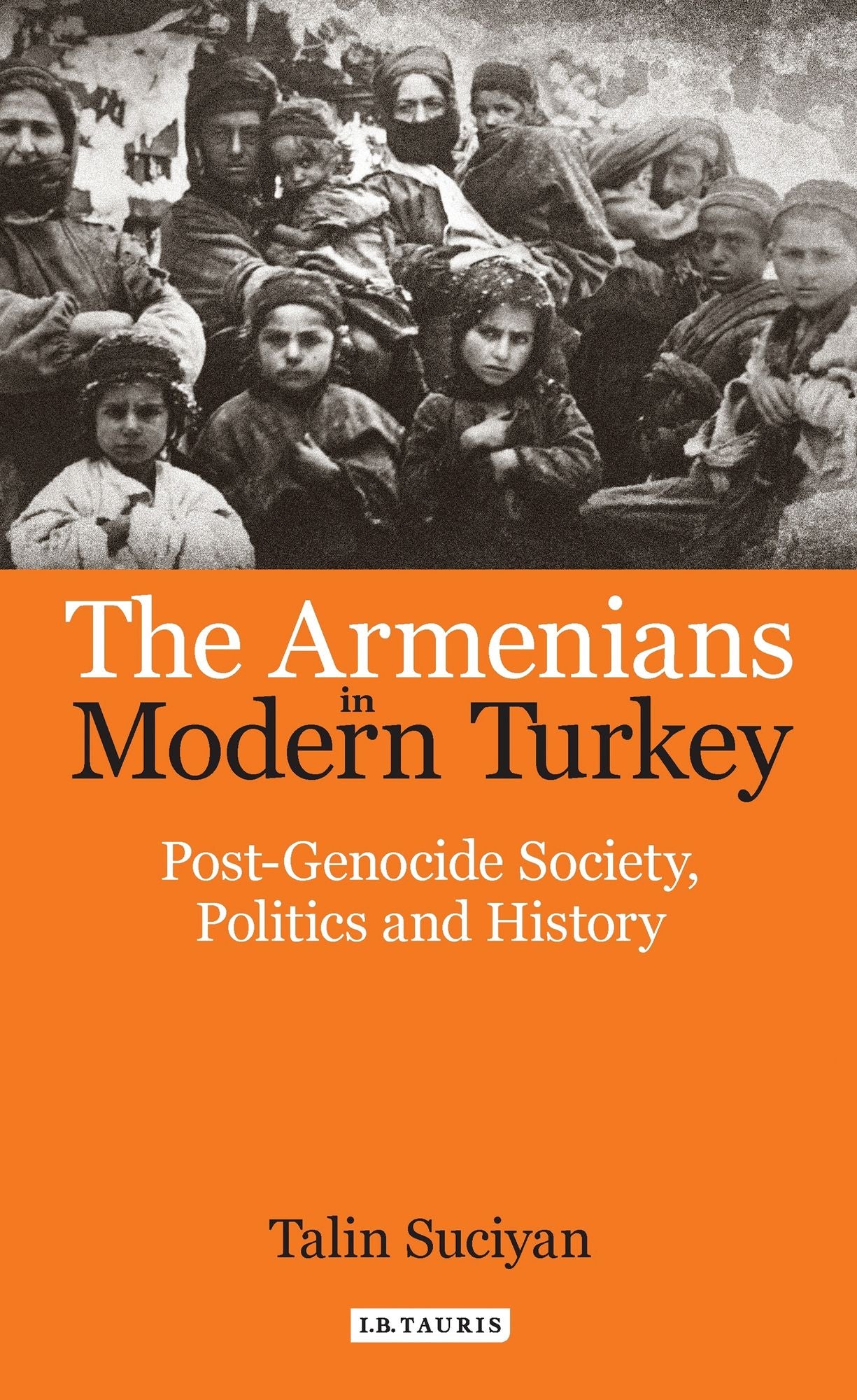 Armenians in Modern Turkey: Post-Genocide Society, Politics and History