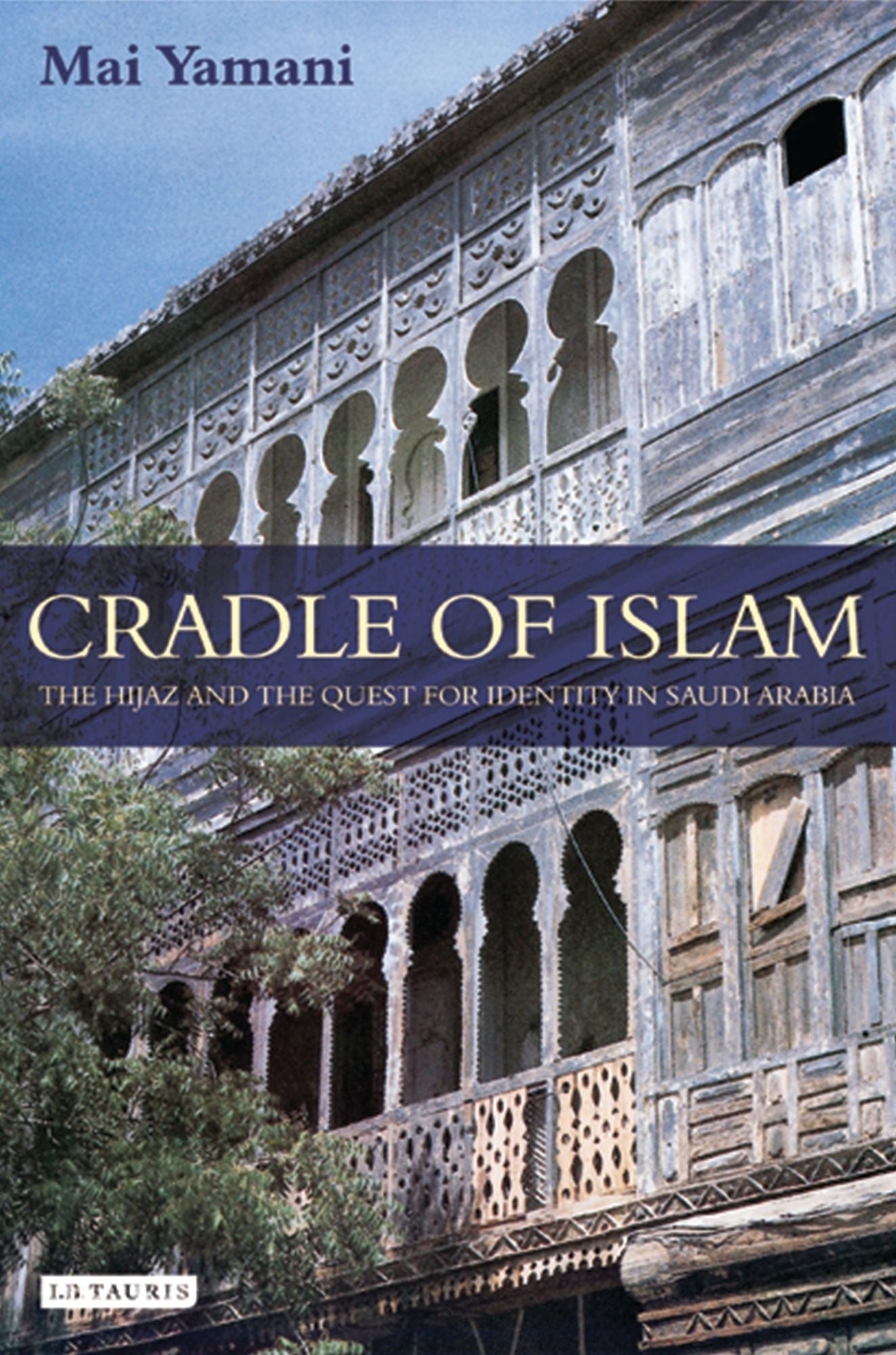 Cradle of Islam: The Hijaz and the Quest for Identity in Saudi Arabia