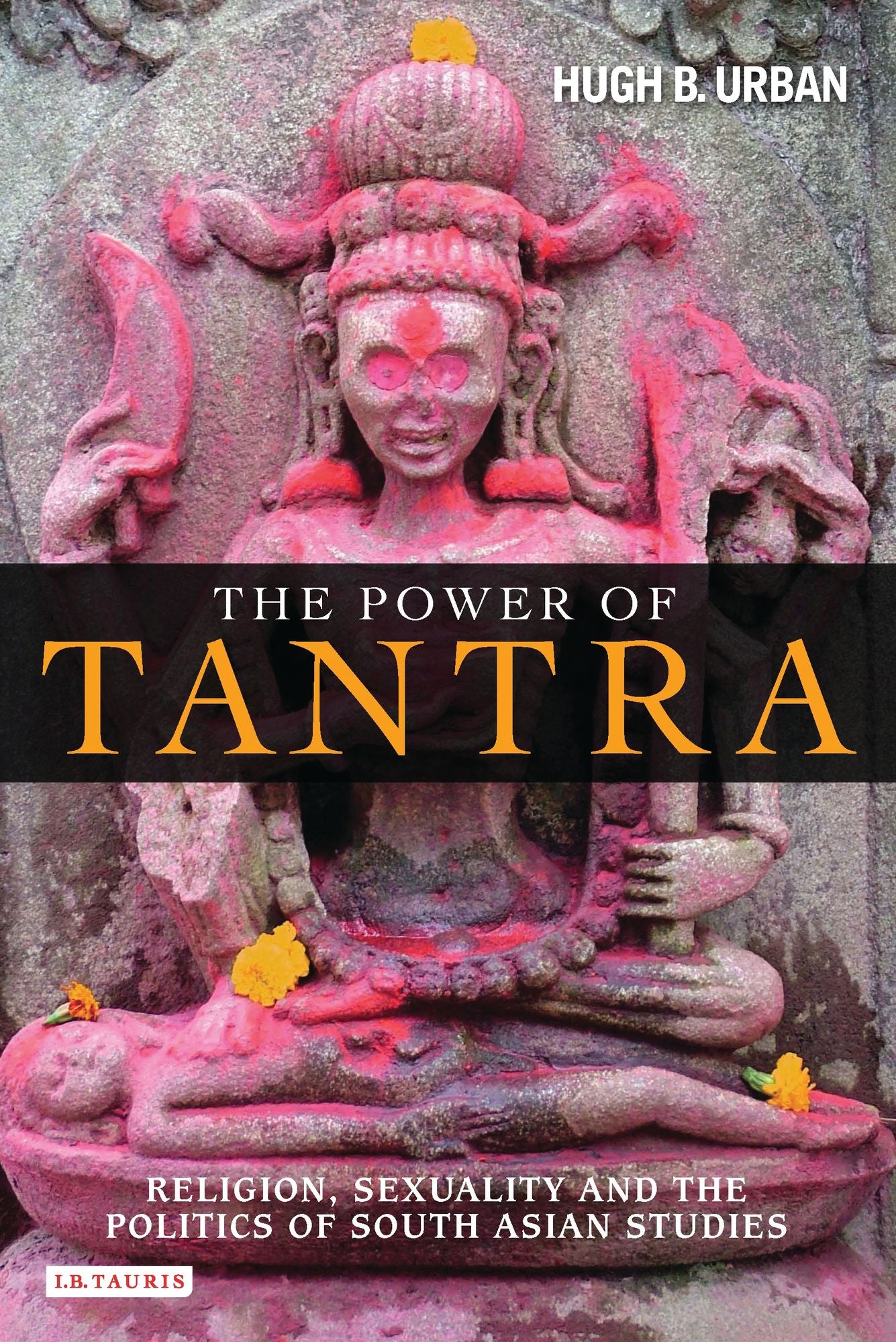 The Power of Tantra: Religion, Sexuality and the Politics of South Asian Studies