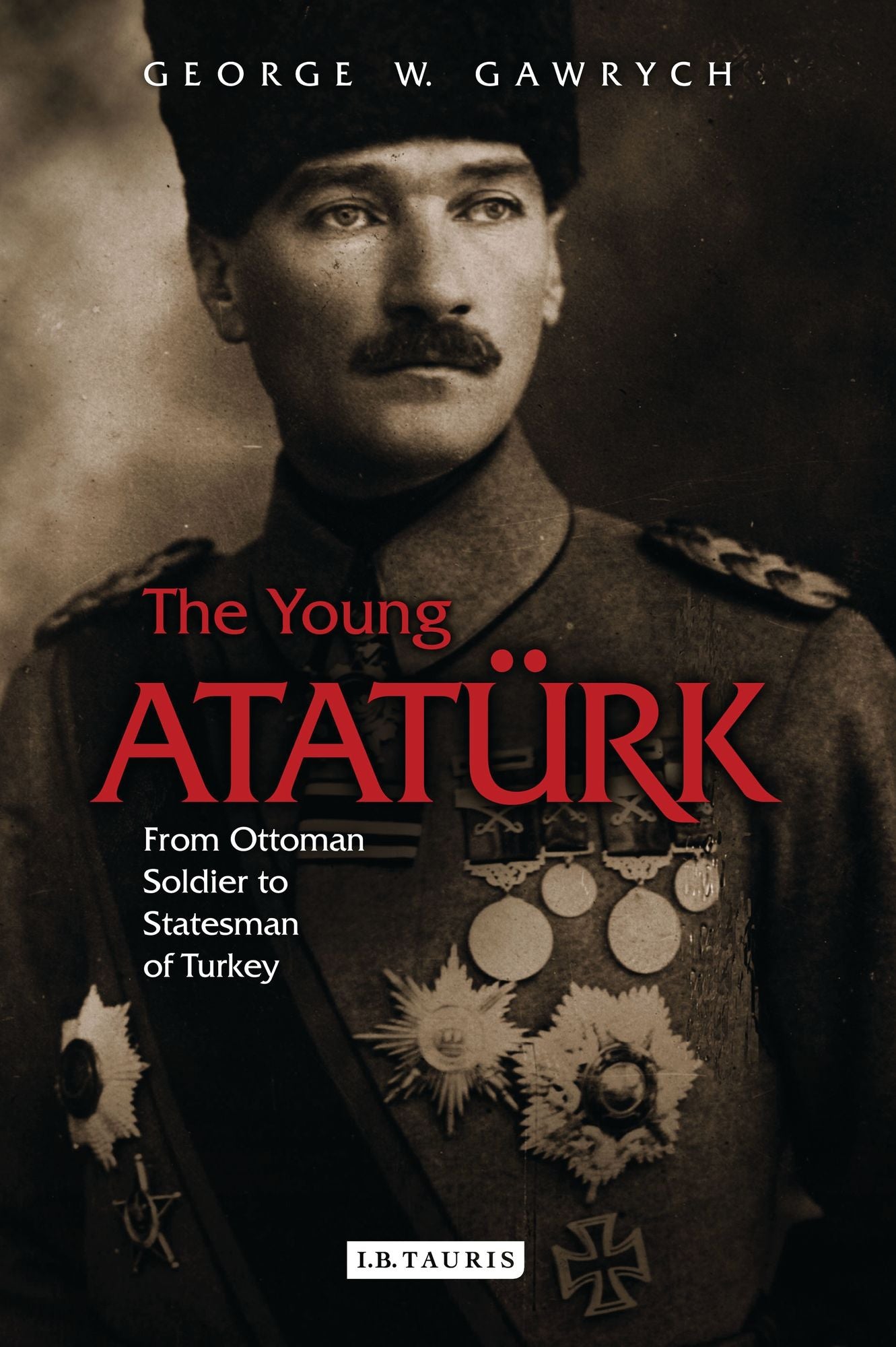 The Young AtatÃ¼rk: From Ottoman Soldier to Statesman of Turkey
