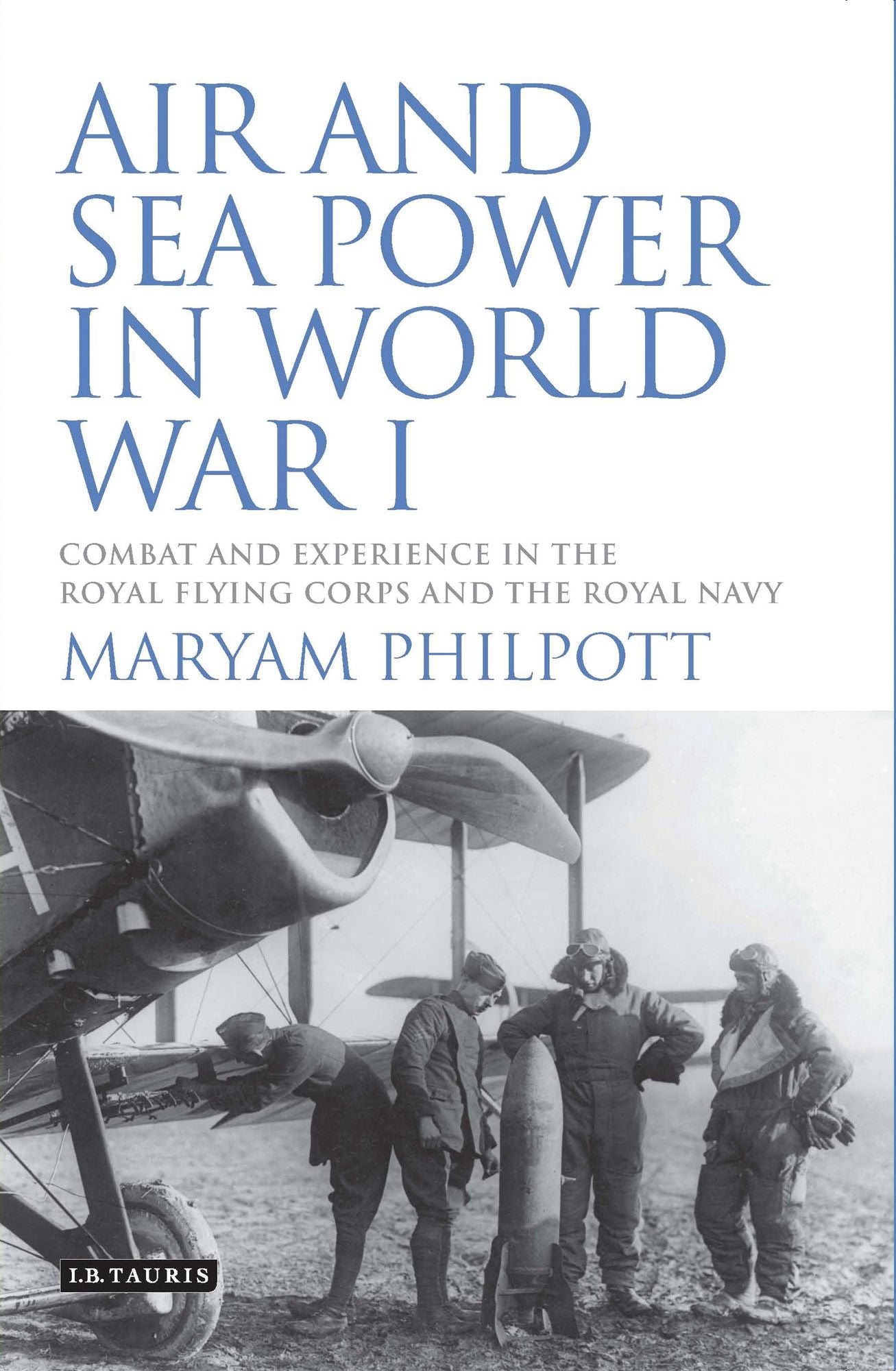 Air and Sea Power in World War I: Combat and Experience in the Royal Flying Corps and the Royal Navy