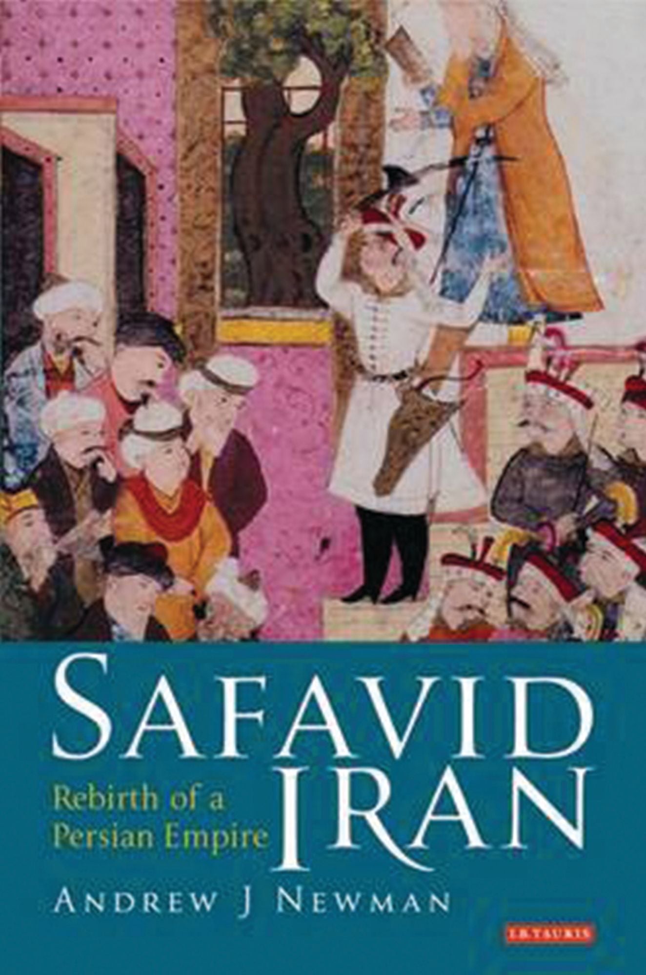 Safavid Iran: Rebirth of a Persian Empire