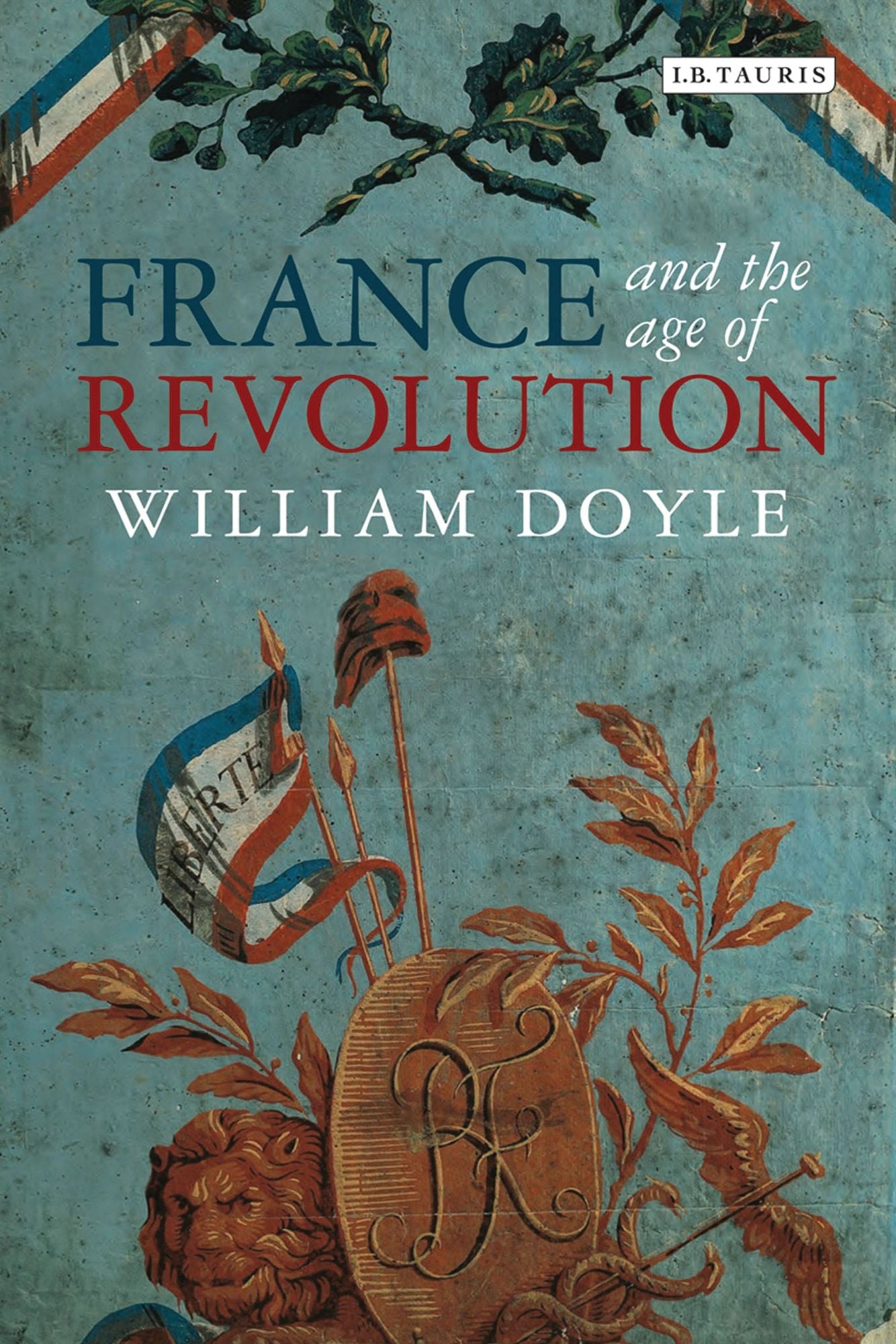 France and the Age of Revolution: Regimes Old and New from Louis XIV to Napoleon Bonaparte
