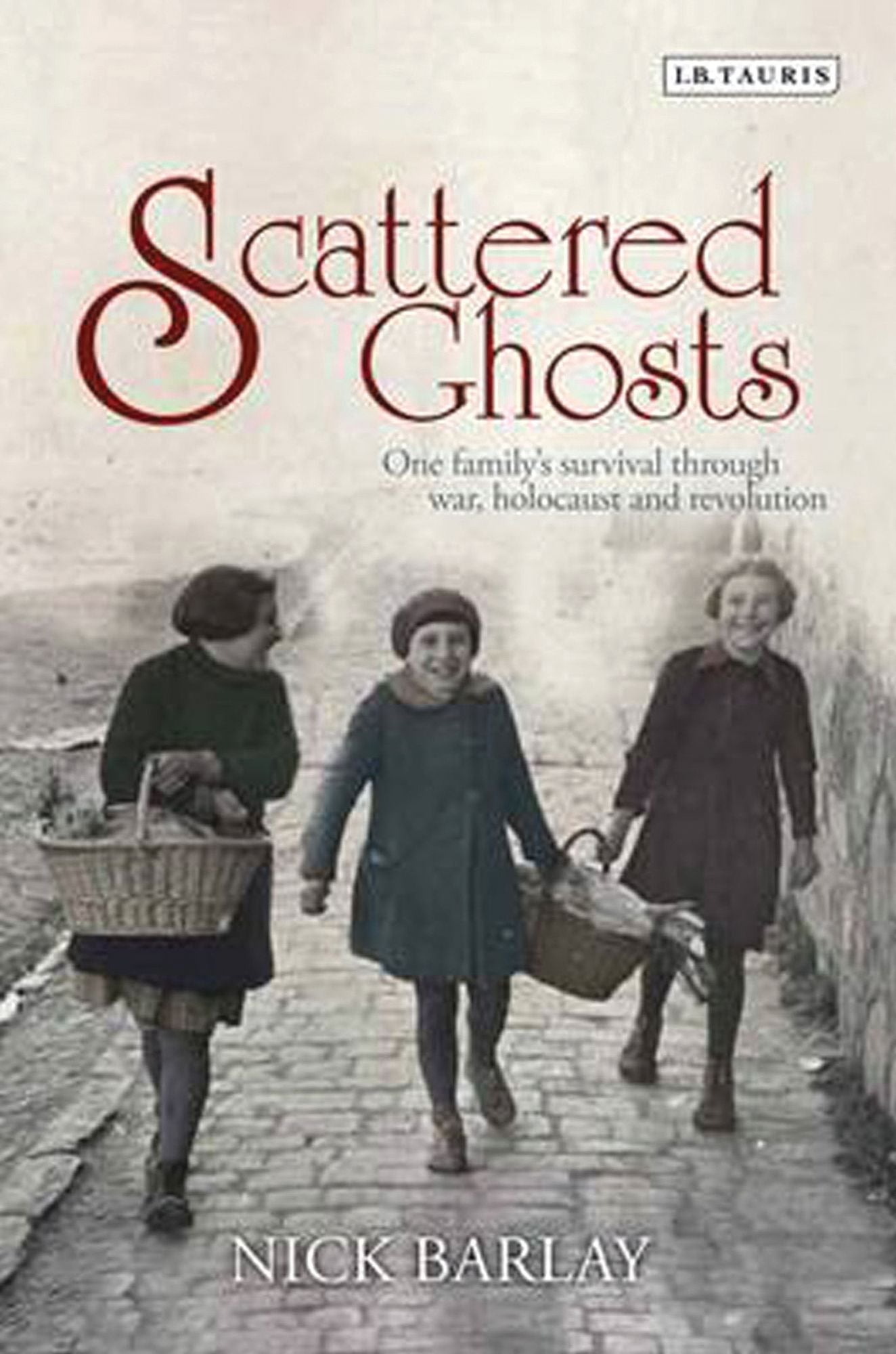 Scattered Ghosts: One Family's Survival through War, Holocaust and Revolution