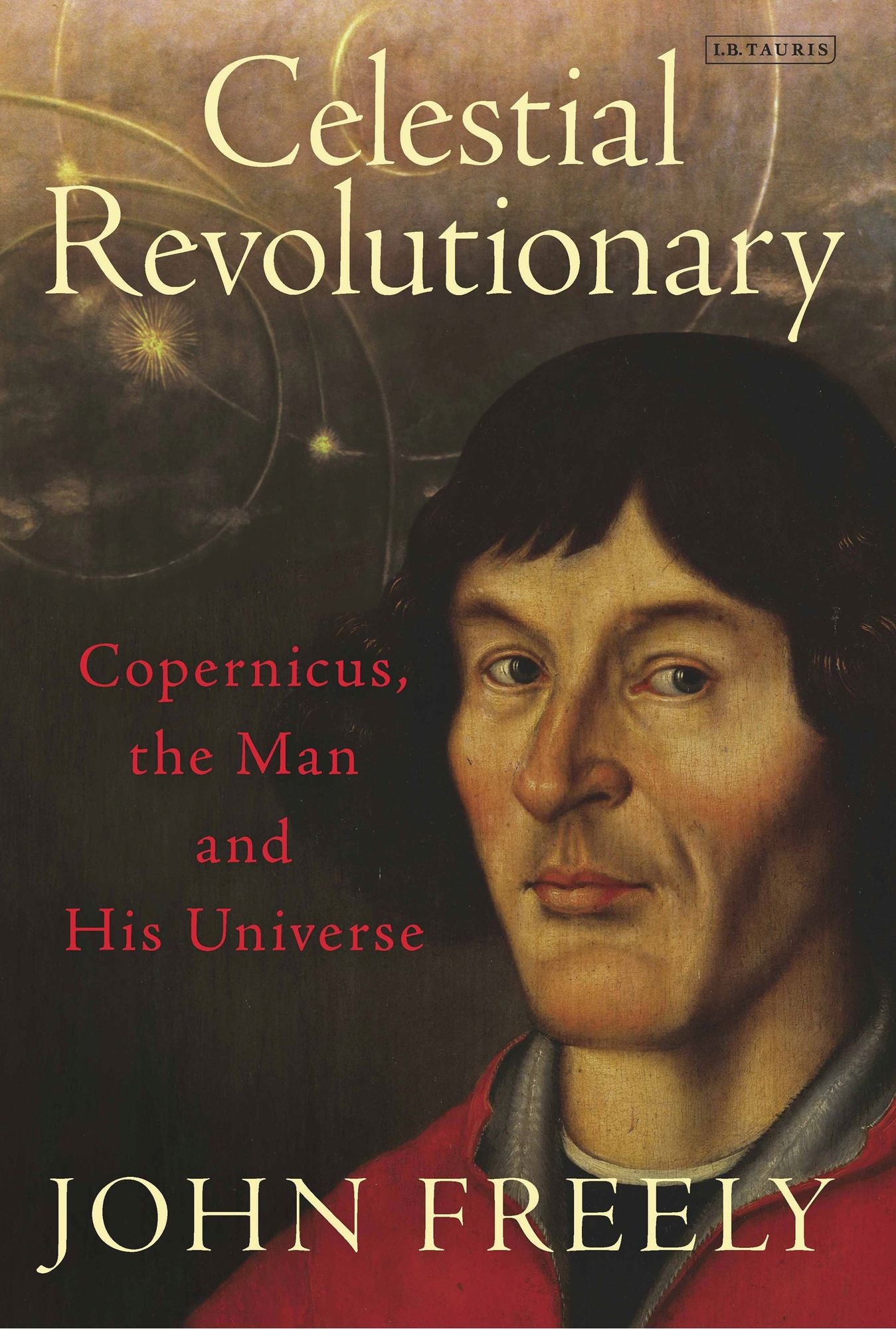 Celestial Revolutionary: Copernicus, the Man and His Universe
