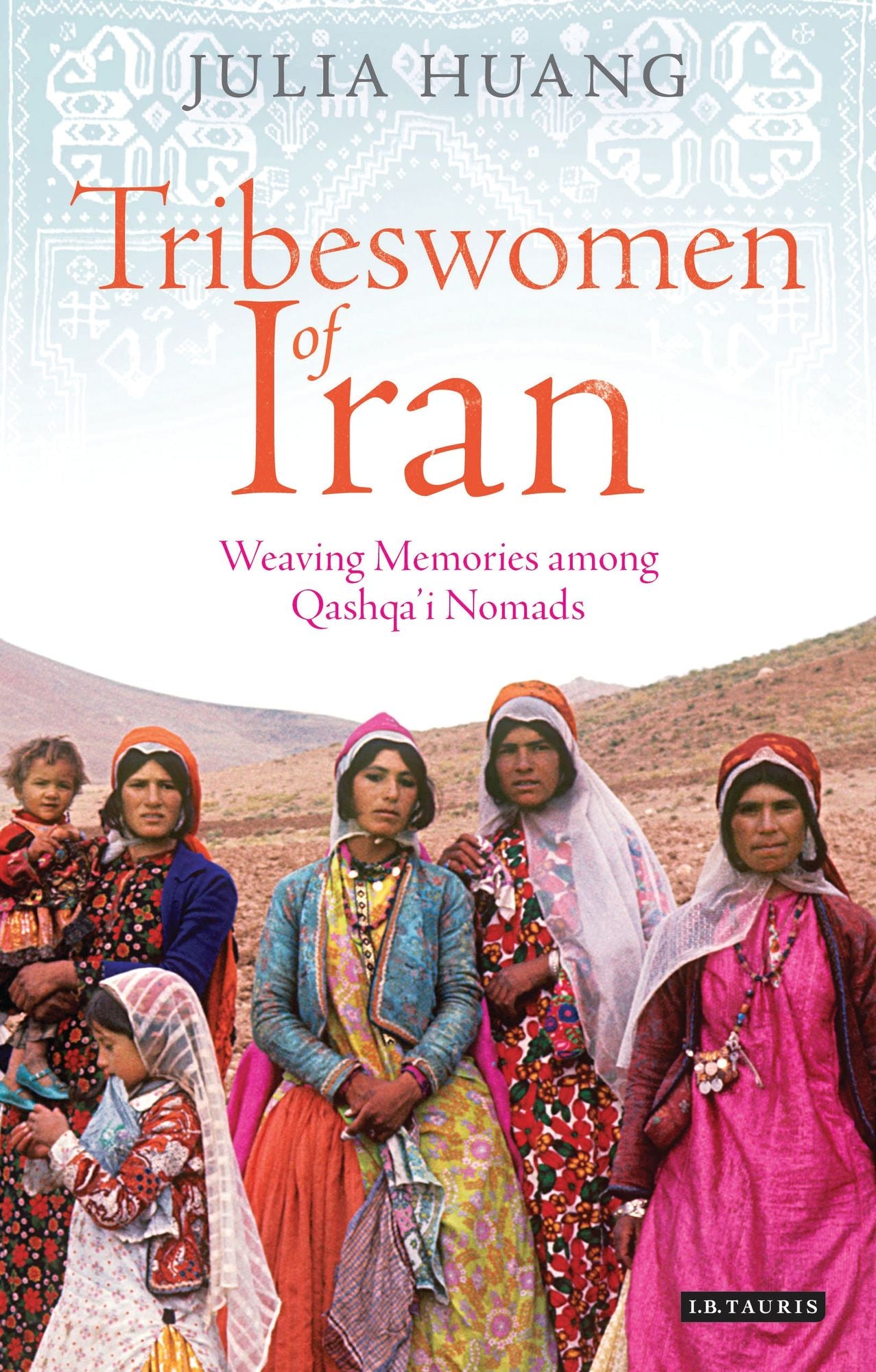 Tribeswomen of Iran: Weaving Memories among Qashqa'i Nomads