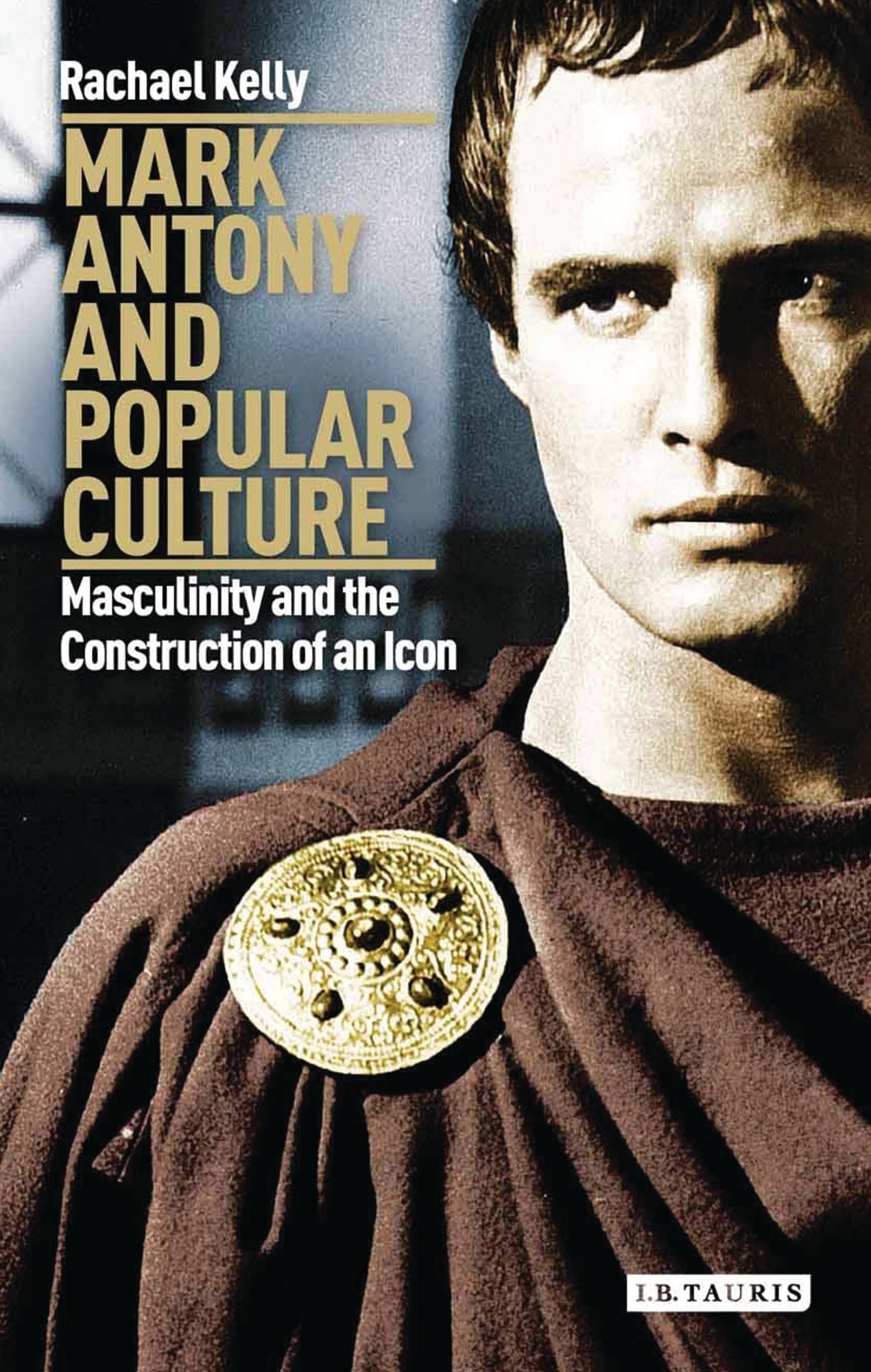 Mark Antony and Popular Culture: Masculinity and the Construction of an Icon