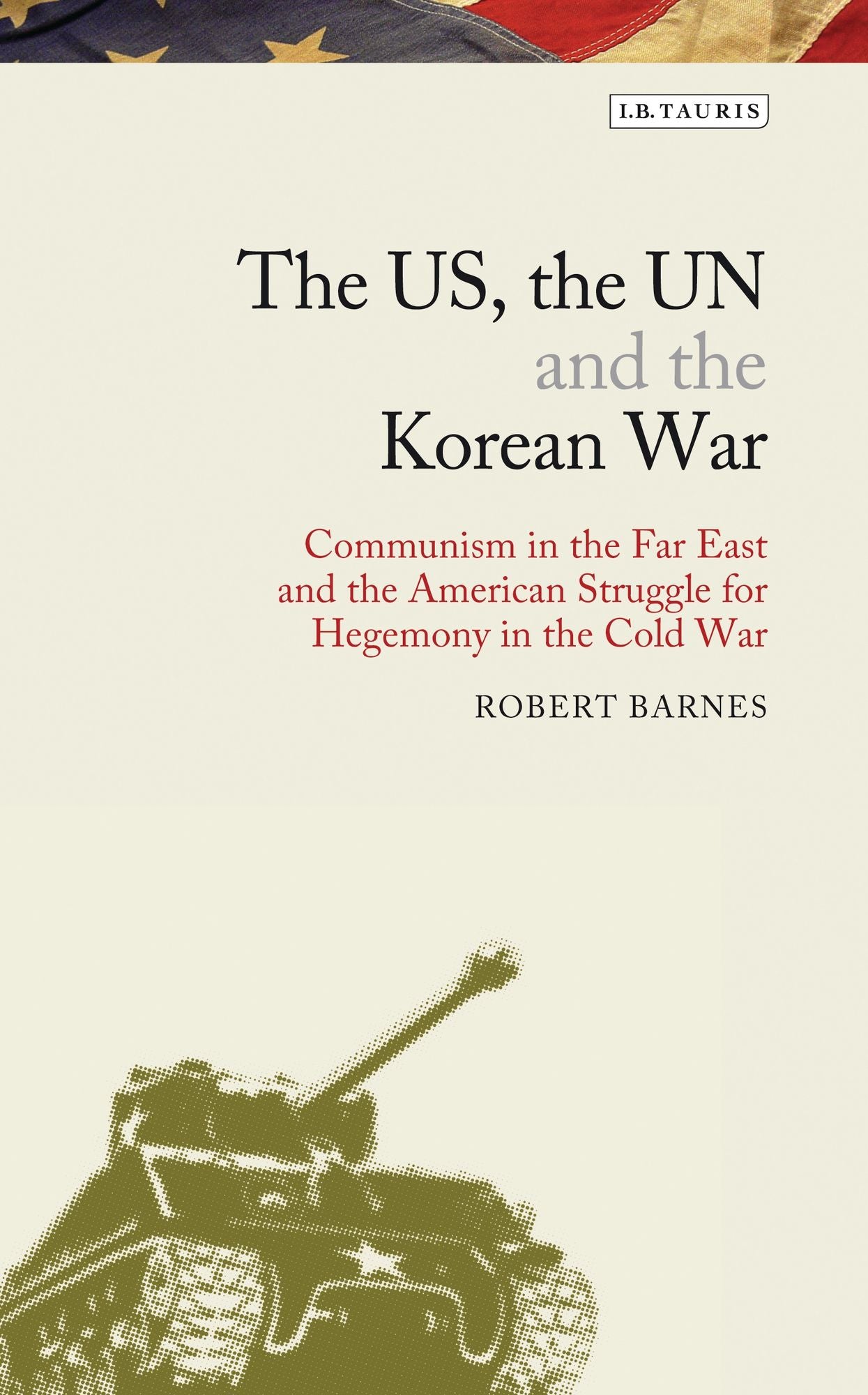 The US, the UN and the Korean War: Communism in the Far East and the American Struggle for Hegemony in the Cold War