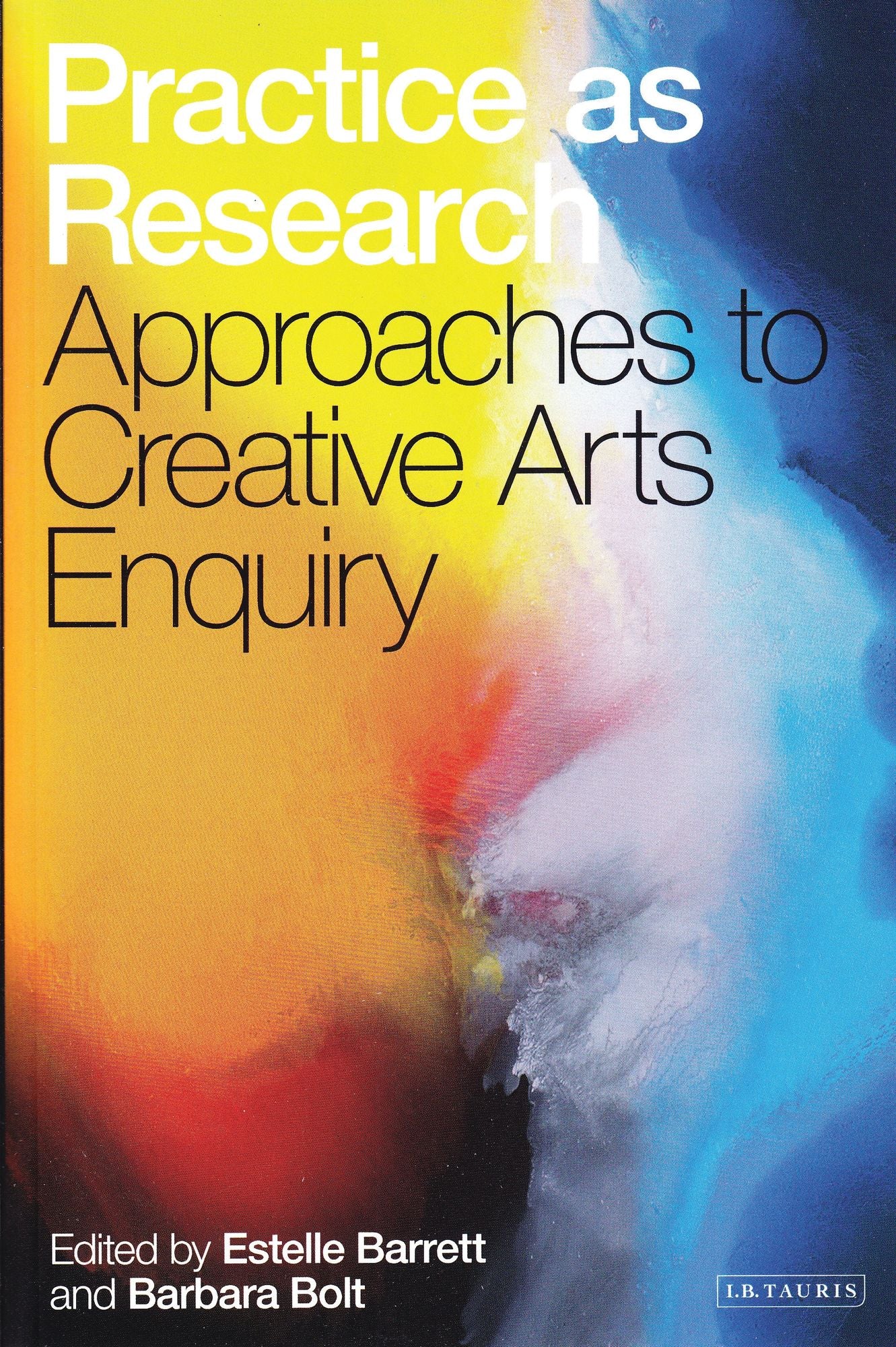 Practice as Research: Approaches to Creative Arts Enquiry
