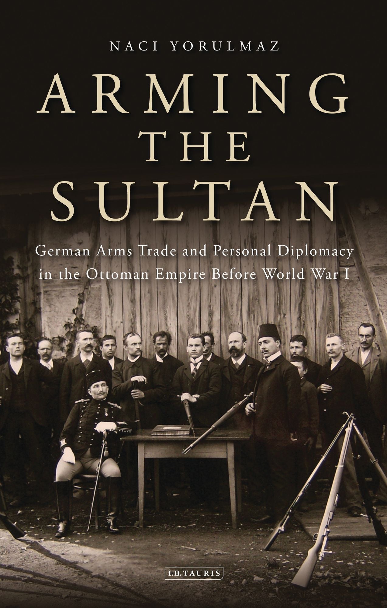 Arming the Sultan: German Arms Trade and Personal Diplomacy in the Ottoman Empire