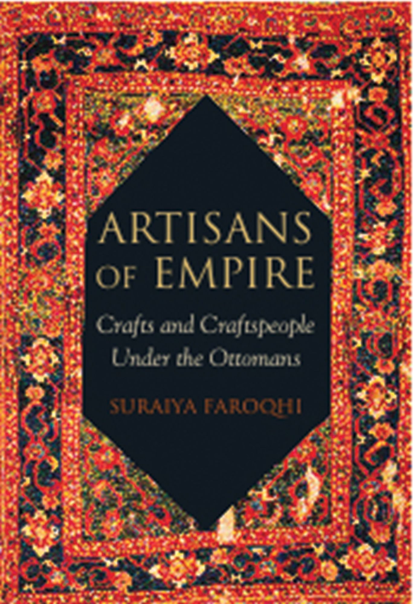 Artisans of Empire: Crafts and Craftspeople Under the Ottomans