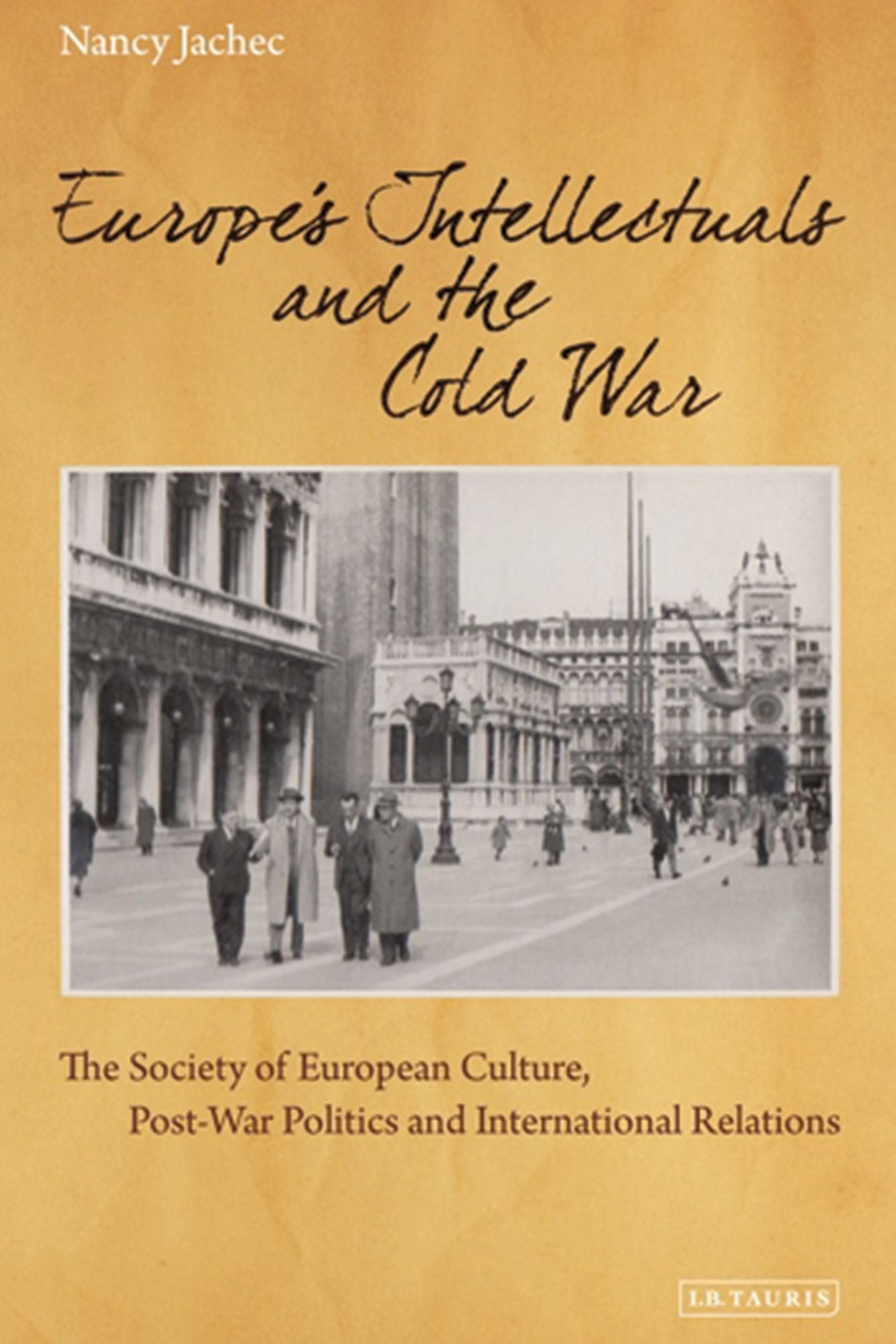 Europe's Intellectuals and the Cold War: The European Society of Culture, Post-War Politics and International Relations