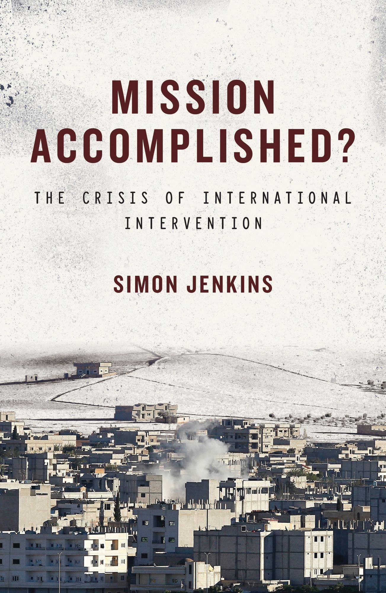 Mission Accomplished: The Crisis of International Intervention