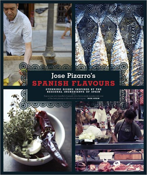 Jos Pizarro's Spanish Flavours: Stunning Dishes Inspired by the Regional Ingredients of Spain