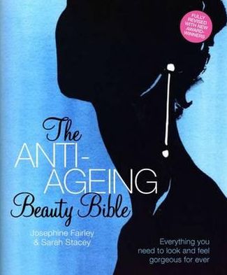 The Anti-Ageing Beauty Bible: Everything You Need to Look and Feel Gorgeous Forever. Josephine Fairley & Sarah Stacey