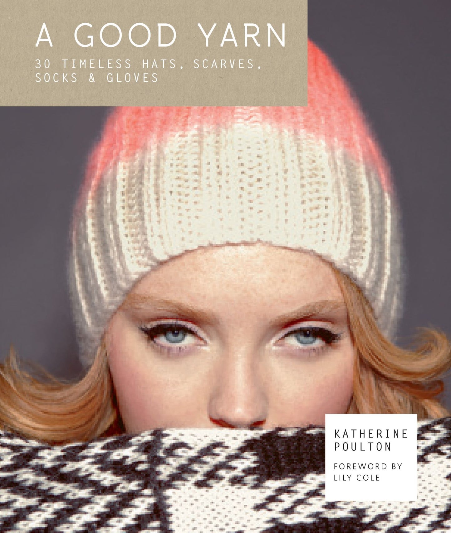 A Good Yarn: 30 Timeless Hats, Scarves, Socks & Gloves