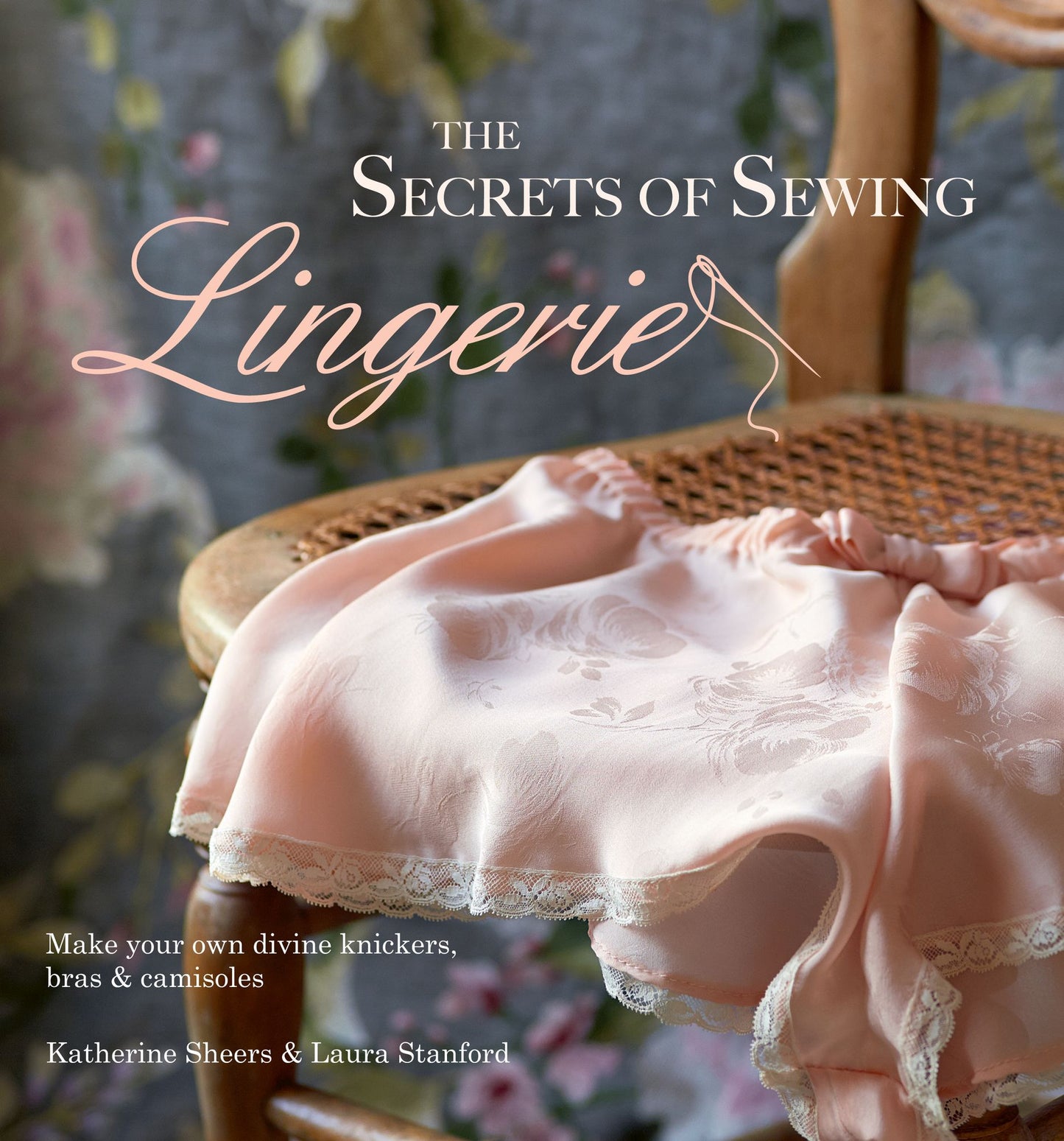 The Secrets of Sewing Lingerie: Make Your Own Divine Knickers, Bras & Camisoles