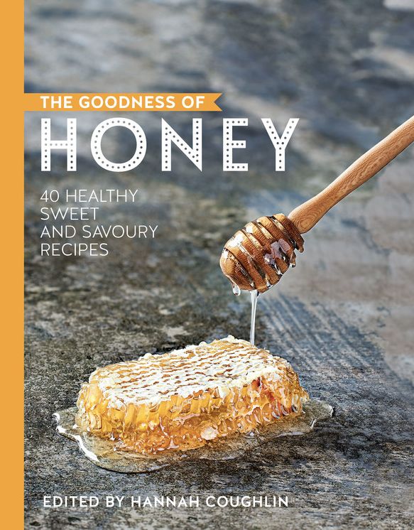 The Goodness of Honey: 40 Healthy Sweet and Savoury Recipes