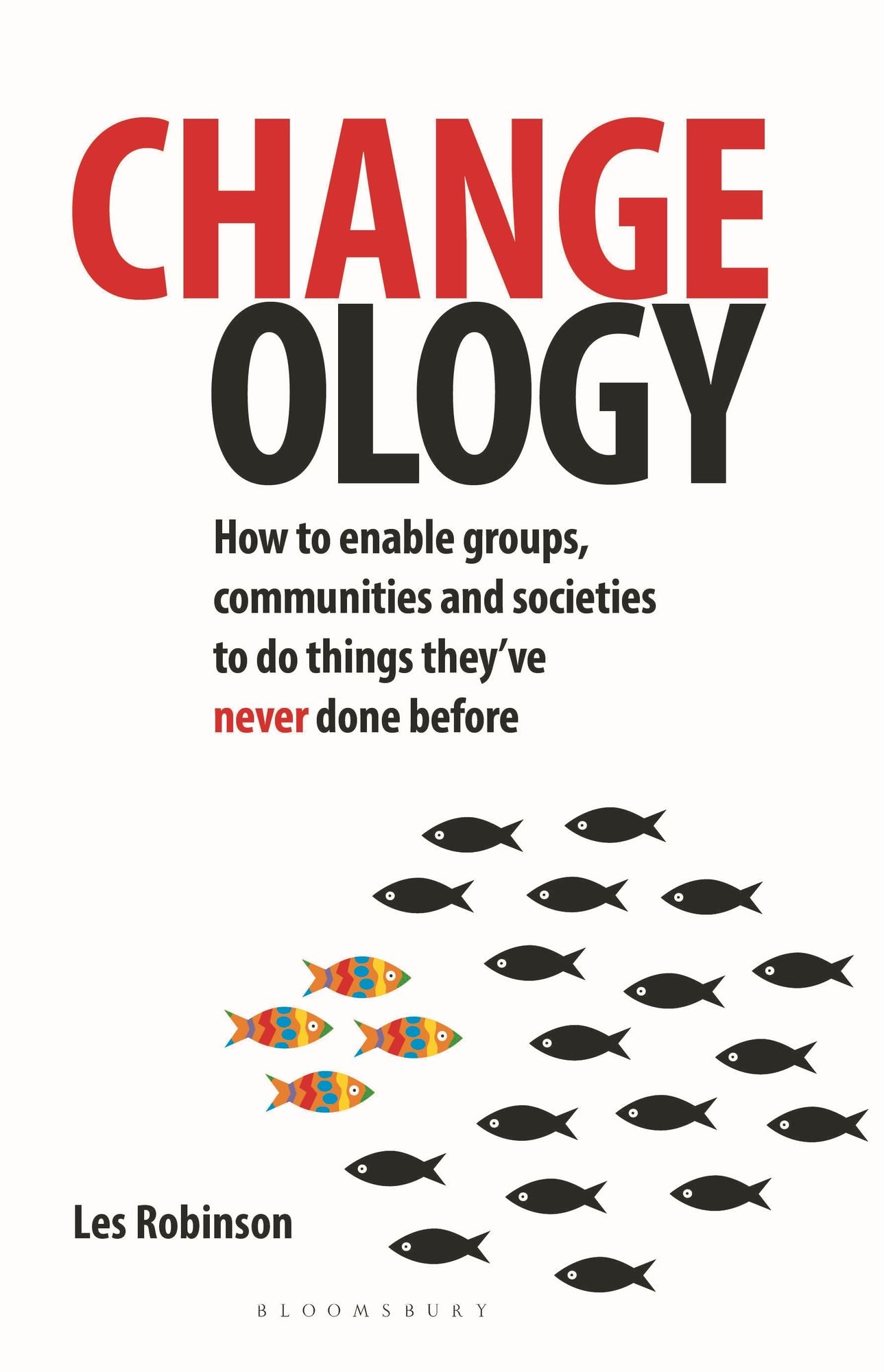 Changeology: How to Enable Groups, Communities and Societies to Do Things They've Never Done Before