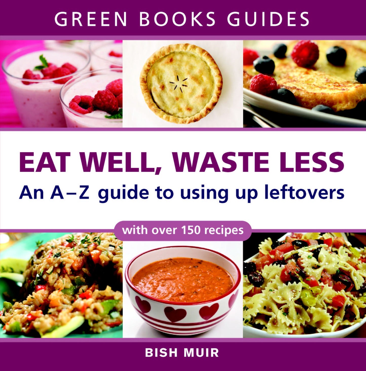 Eat Well, Waste Less: An A-Z Guide to Using Up Leftovers