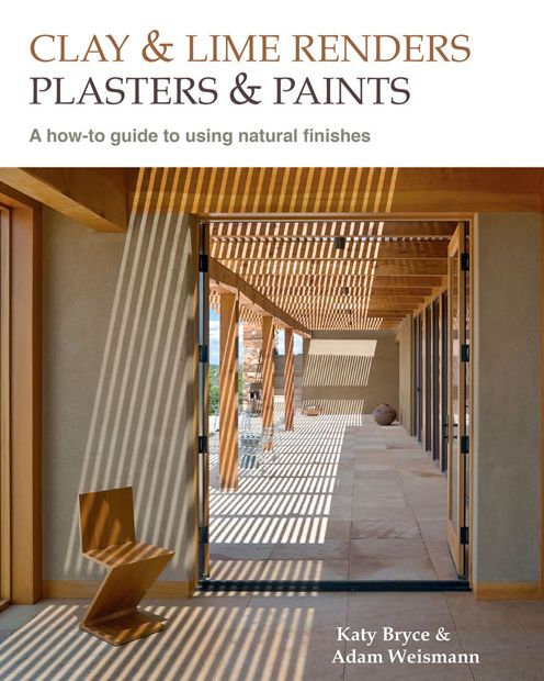 Clay and Lime Renders, Plasters and Paints : A How-to Guide to Using Natural Finishes