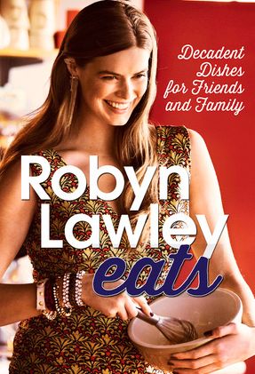 Robyn Lawley Eats: Decadent Dishes for Friends and Family