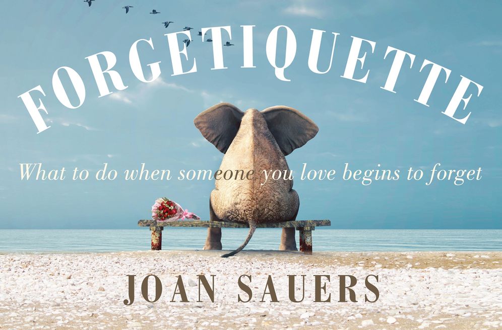 Forgetiquette: What to Do When Someone You Love Begins to Forget