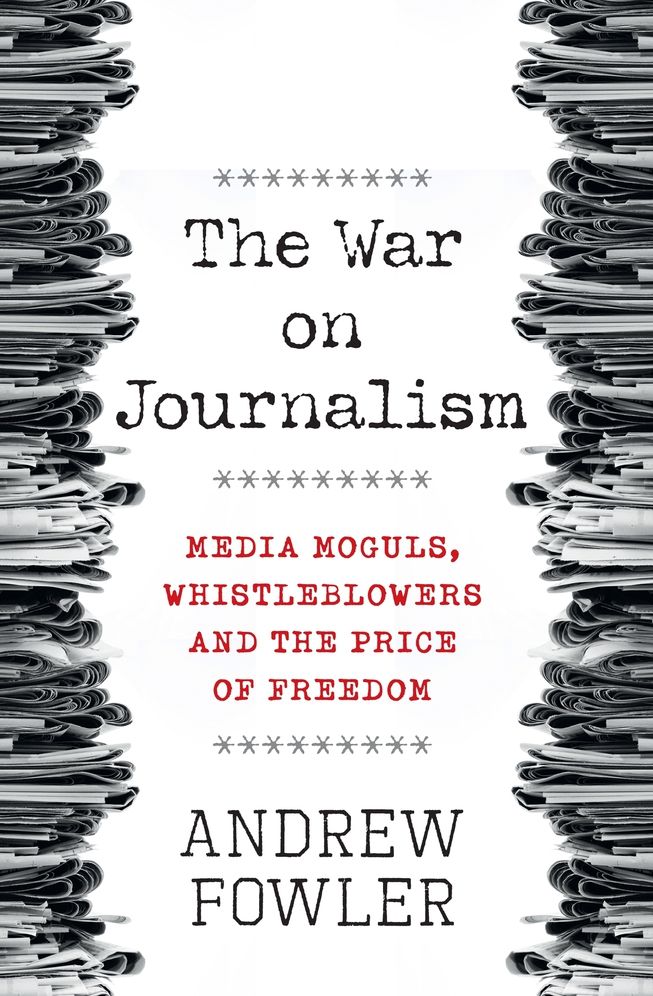 The War on Journalism: Media Moguls, Whistleblowers and the Price of Freedom