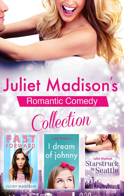 Juliet Madison's Romantic Comedy Collection/Fast Forward/I Dream Of Johnny/Starstruck In Seattle