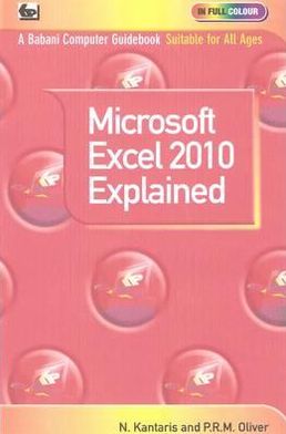 Microsoft Excel 2010 Explained. by N. Kantaris and P.R.M. Oliver