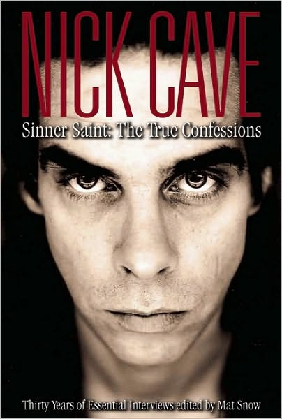 Nick Cave: Sinner Saint: The True Confessions, Thirty Years of Essential Interviews