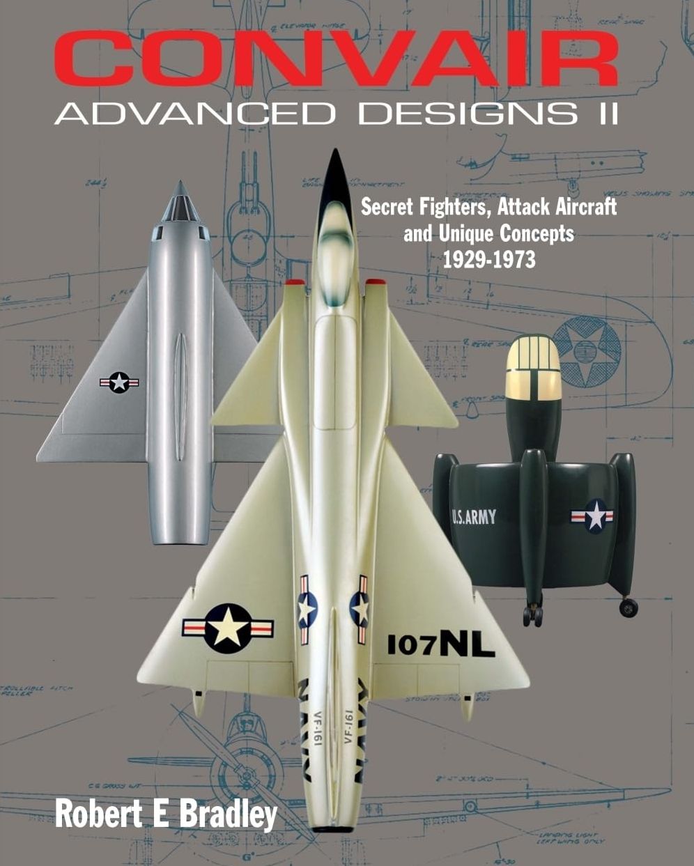 Convair Advanced Designs II: Secret Fighters, Attack Aircraft, and Unique Concepts 1929-1973