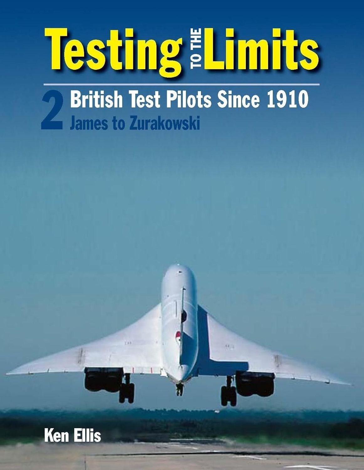 Testing to the Limits 2: British Test Pilots Since 1910
