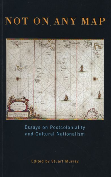 Not on Any Map: Essays on Postcoloniality and Cultural Nationalism