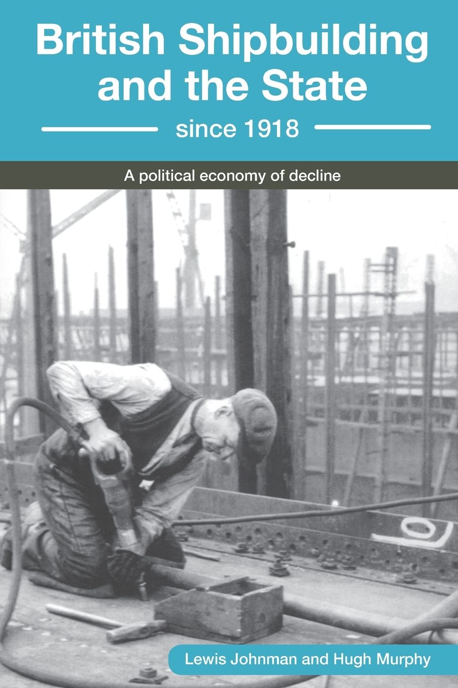 British Shipbuilding and the State since 1918: A Political Economy of Decline