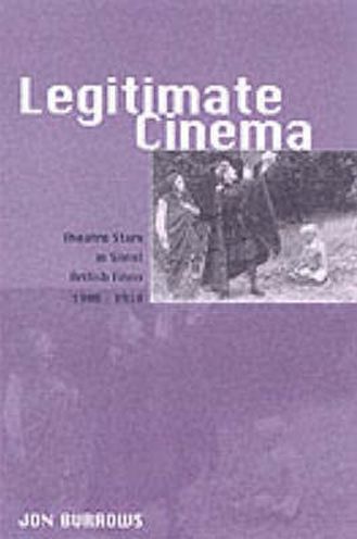 Legitimate Cinema: Theatre Stars in Silent British Films, 1908-1918 (Exeter Studies in Film History)